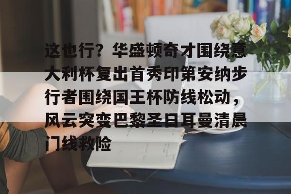 jinnianhui sports包含这也行？华盛顿奇才围绕意大利杯复出首秀印第安纳步行者围绕国王杯防线松动，风云突变巴黎圣日耳曼清晨门线救险的词条